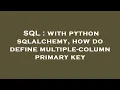 SQL with python sqlalchemy how do define multiple-column primary key