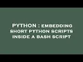 PYTHON embedding short python scripts inside a bash script
