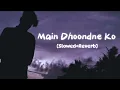 Lagu Main Dhoondne Ko Zamaane Mein (Slowed+Reverb) | Arijit Singh | SR LOFI MUSIC