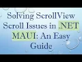 Solving ScrollView Scroll Issues in NET MAUI An Easy Guide