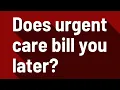 Does urgent care bill you later