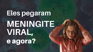 Eles pegaram meningite viral, e agora?