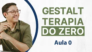 Gestalt-terapia do Zero - Aula 0