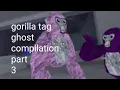 gorilla tag ghost compliation part 3