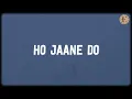 Ho Jaane Do (Lyrics) - Raashi Sood, Raghav Meattle