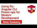 Using Nx Angular CLI Power-ups for Modern Development Siwat Kaolueng NG-MY 2019