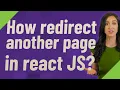 How redirect another page in react JS
