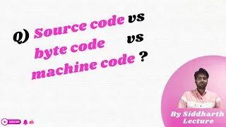 Source code vs byte code vs machine code Java execution stage Siddharth lecture