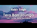 Download Lagu Tera Ban Jaunga Lyrics | Tulsi Kumar, Akhil Sachdeva | Shahid Kapoor, Kiara Advani | Kabir Singh