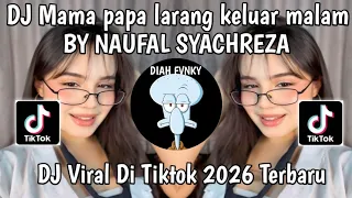 dj mama papa larang malah pulang malam by naufal syachreza dj viral tiktok 2026 yang kalian cari