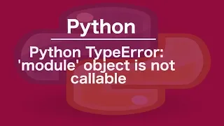 Python TypeError module object is not callable