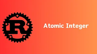 Rust Atomic Integer Tutorial