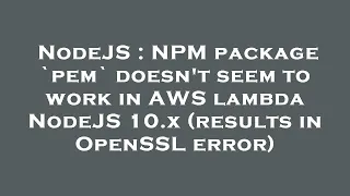 NodeJS NPM package pem doesn t seem to work in AWS lambda NodeJS 10 x results in OpenSSL error