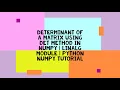 DETERMINANT OF A MATRIX USING DET METHOD IN NUMPY LINALG MODULE PYTHON NUMPY TUTORIAL