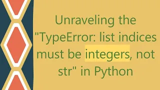 Unraveling the TypeError list indices must be integers not str in Python