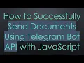 How to Successfully Send Documents Using Telegram Bot API with JavaScript