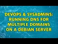 DevOps SysAdmins Running DNS for multiple domains on a debian server 2 Solutions
