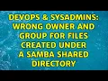DevOps SysAdmins Wrong owner and group for files created under a samba shared directory