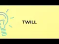 What is the meaning of the word TWILL