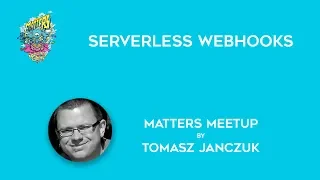 Serverless Webhooks Matters Meetup Tomasz Janczuk