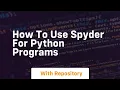 How to use spyder for python programs