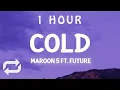 [ 1 HOUR ] Cold - Maroon 5  Ft Future Slowed TikTok Remix(Lyrics) baby tell me how did you get so c
