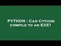 PYTHON Can Cython compile to an EXE
