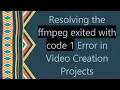 Resolving the ffmpeg exited with code 1 Error in Creation Projects
