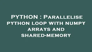 PYTHON Parallelise python loop with numpy arrays and shared-memory