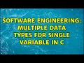 Software Engineering Multiple Data Types for Single Variable in C 2 Solutions