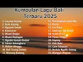 KUMPULAN LAGU BALI TERBARU DAN VIRAL 2025