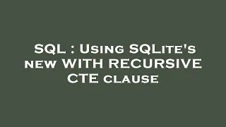 SQL Using SQLite s new WITH RECURSIVE CTE clause