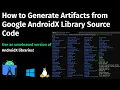 How to Generate Artifacts from Google AndroidX Library Source Code