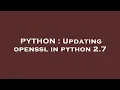 PYTHON Updating openssl in python 2 7