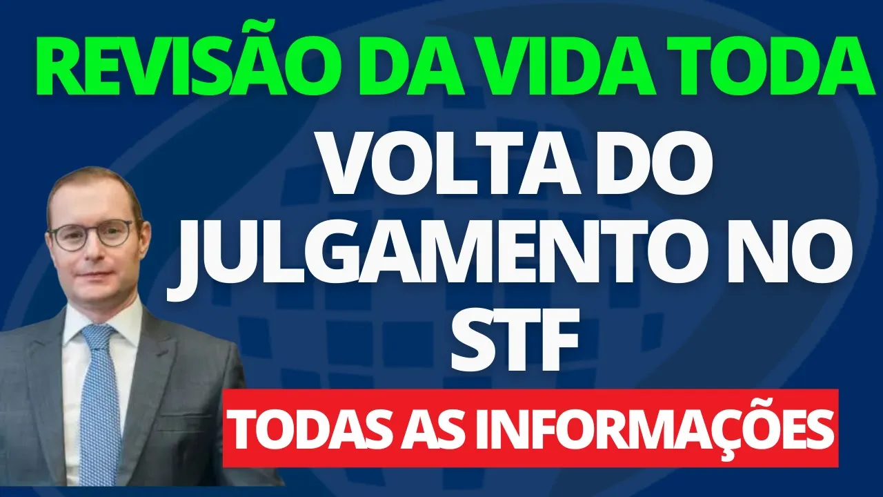 REVISÃO DA VIDA TODA INSS DE VOLTA NO STF - SAIBA O QUE PODE ACONTECER