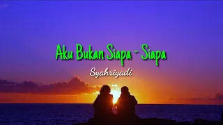 syahriyadi aku bukan siapa siapa lirik lagu 