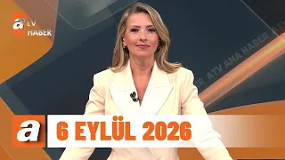 atv Ana Haber | 6 Eylül 2026