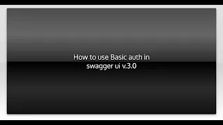 How to use Basic auth in swagger ui v 3 0