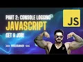 LEARN JAVASCRIPT TO GET A JOB PART 2 CONSOLE LOGGING
