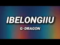 Download Lagu G-DRAGON - IBELONGIIU (Lyrics)