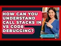 How Can You Understand Call Stacks In VS Code Debugging - Learn To Troubleshoot