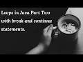 Loops In Java Part Two With break and continue statements