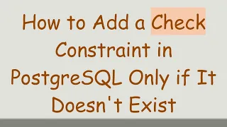 How to Add a Check Constraint in PostgreSQL Only if It Doesn t Exist
