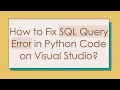 How to Fix SQL Query Error in Python Code on Visual Studio