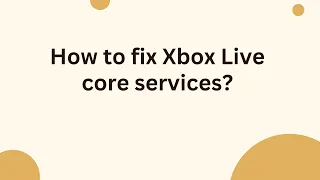 How to fix Xbox Live core services