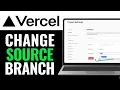 How to Change Source Branch in Vercel 2025 Step-by-Step