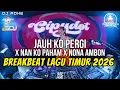 Lagu DJ BREAKBEAT LAGU TIMUR 2026 - JAUH KO PERGI X NAN KO PAHAM X NONA AMBON - DJ ADHE