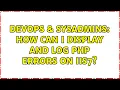 DevOps SysAdmins How can I display and log PHP errors on IIS7 6 Solutions