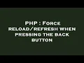 PHP Force when pressing the back button