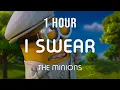 [1 HOUR LOOP] I SWEAR - THE MINIONS